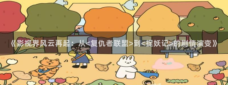 九七电影院不用：《影视界风云再起：从<复仇者联盟>到<捉妖记>的剧情演变》
